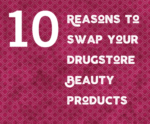 10 Reasons to Swap Your Drugstore Beauty Products