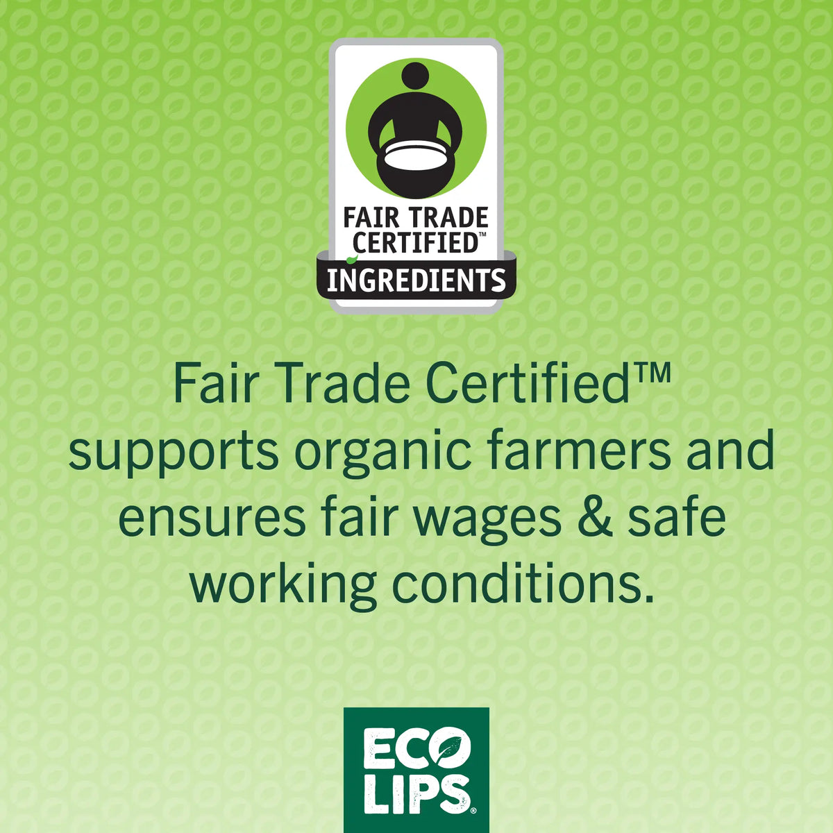 Promotional image for Eco Lips lip balm, highlighting the Fair Trade Certified logo, indicating that the product is made with organic farmers' ingredients and supports fair wages and safety working conditions.